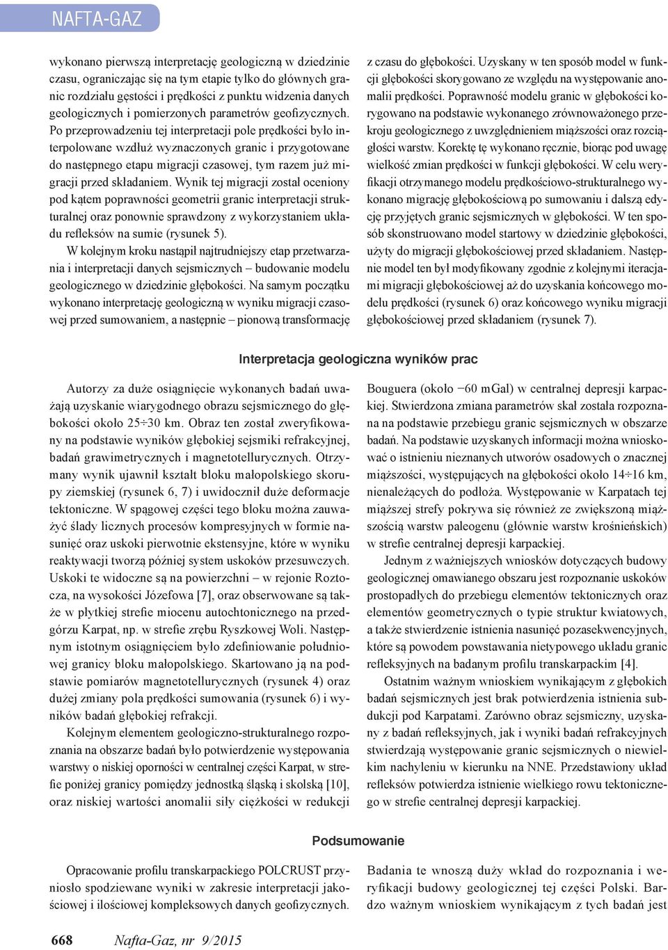 Po przeprowadzeniu tej interpretacji pole prędkości było interpolowane wzdłuż wyznaczonych granic i przygotowane do następnego etapu migracji czasowej, tym razem już migracji przed składaniem.