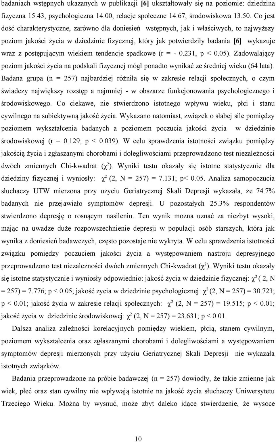 postępującym wiekiem tendencje spadkowe (r = - 0.231, p < 0.05). Zadowalający poziom jakości życia na podskali fizycznej mógł ponadto wynikać ze średniej wieku (64 lata).