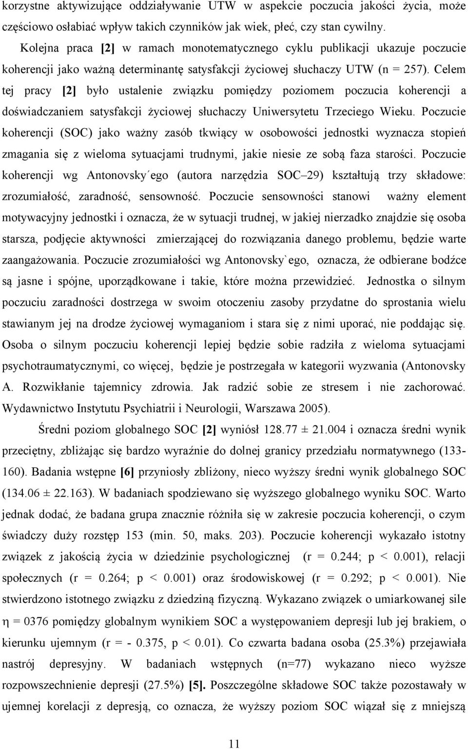 Celem tej pracy [2] było ustalenie związku pomiędzy poziomem poczucia koherencji a doświadczaniem satysfakcji życiowej słuchaczy Uniwersytetu Trzeciego Wieku.