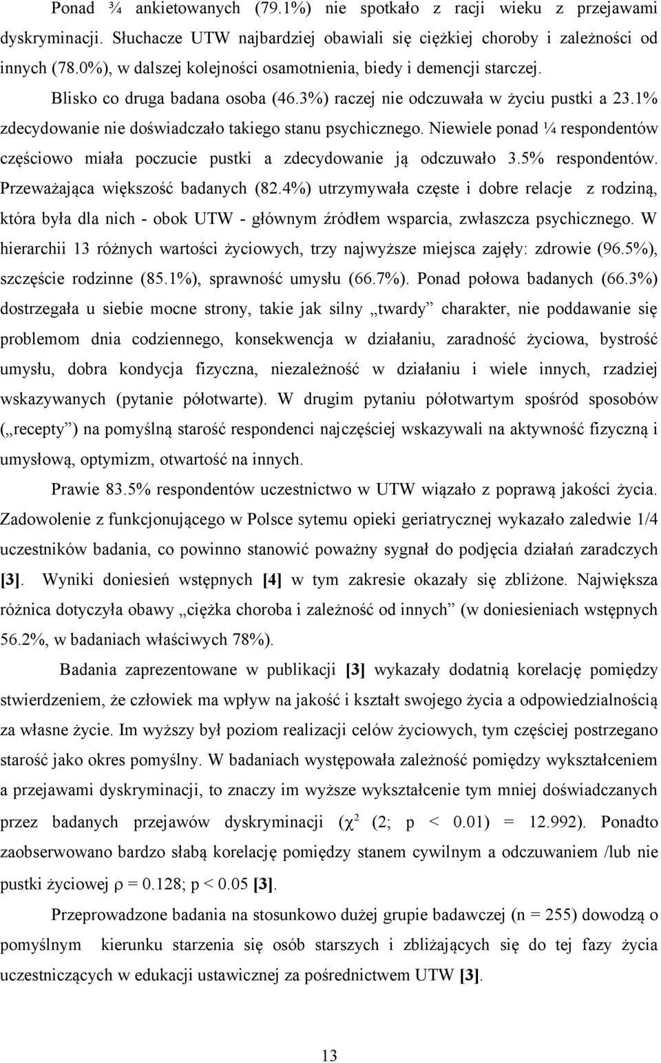 1% zdecydowanie nie doświadczało takiego stanu psychicznego. Niewiele ponad ¼ respondentów częściowo miała poczucie pustki a zdecydowanie ją odczuwało 3.5% respondentów.