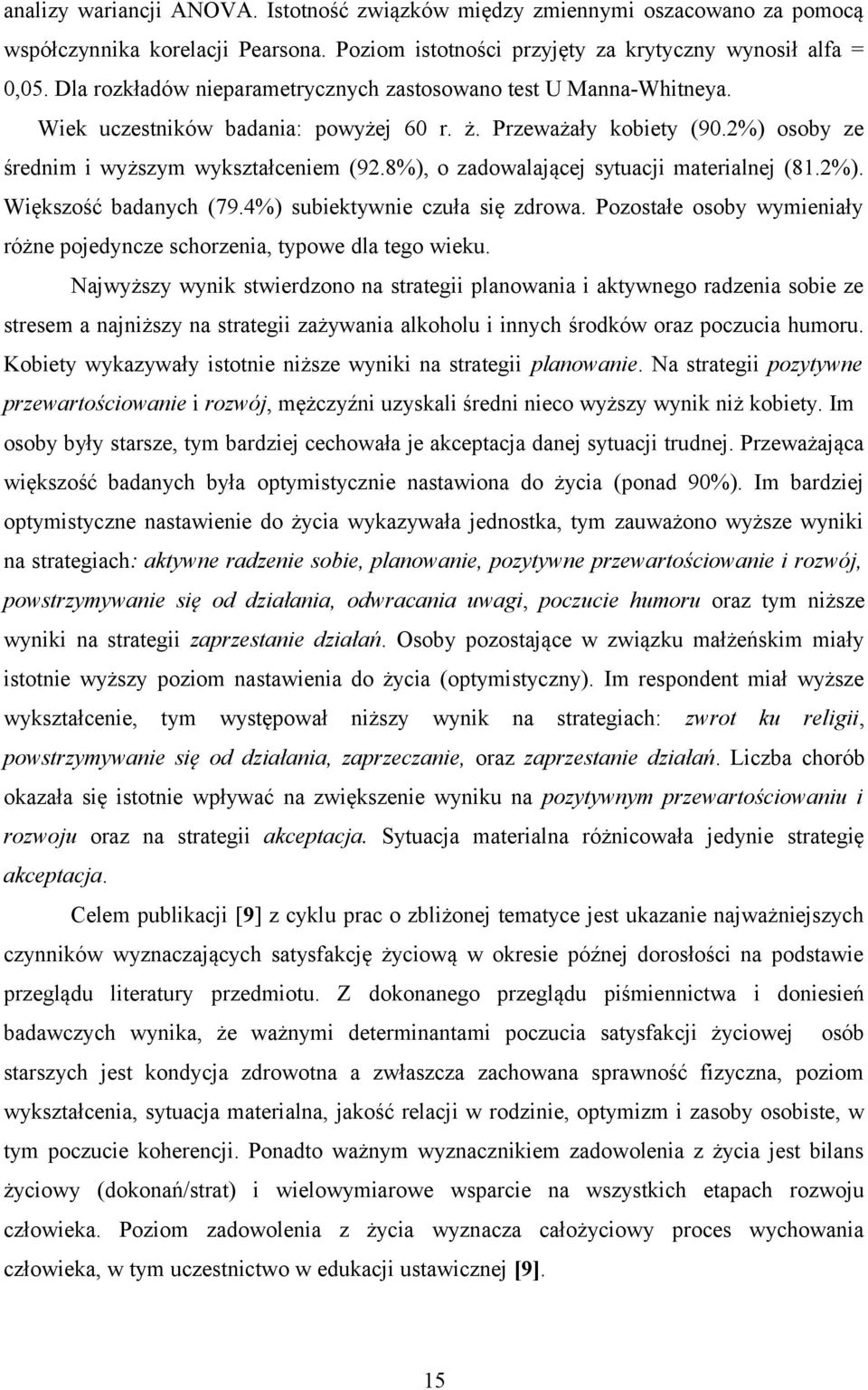 8%), o zadowalającej sytuacji materialnej (81.2%). Większość badanych (79.4%) subiektywnie czuła się zdrowa. Pozostałe osoby wymieniały różne pojedyncze schorzenia, typowe dla tego wieku.