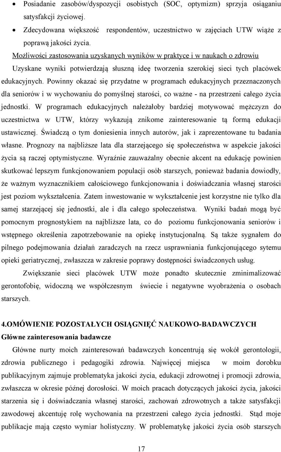 Powinny okazać się przydatne w programach edukacyjnych przeznaczonych dla seniorów i w wychowaniu do pomyślnej starości, co ważne - na przestrzeni całego życia jednostki.