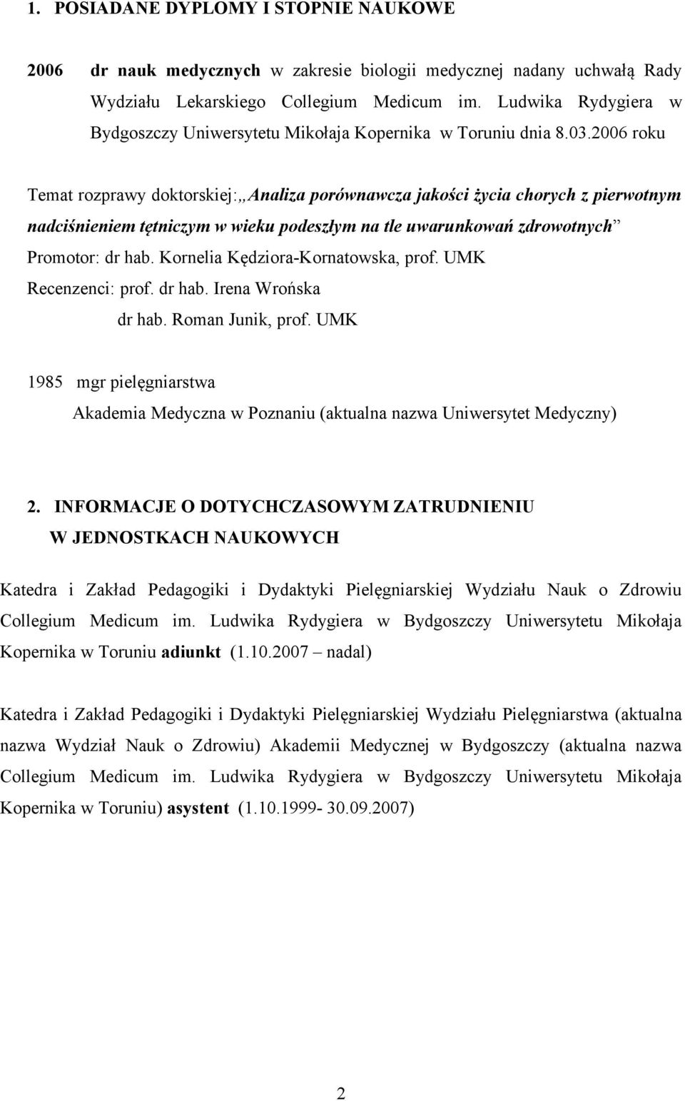 2006 roku Temat rozprawy doktorskiej: Analiza porównawcza jakości życia chorych z pierwotnym nadciśnieniem tętniczym w wieku podeszłym na tle uwarunkowań zdrowotnych Promotor: dr hab.