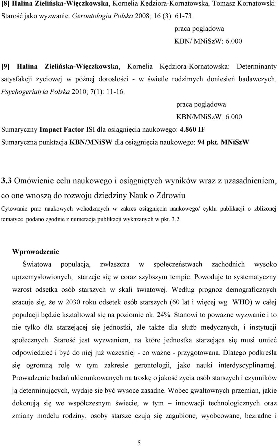 Psychogeriatria Polska 2010; 7(1): 11-16. praca poglądowa KBN/MNiSzW: 6.000 Sumaryczny Impact Factor ISI dla osiągnięcia naukowego: 4.