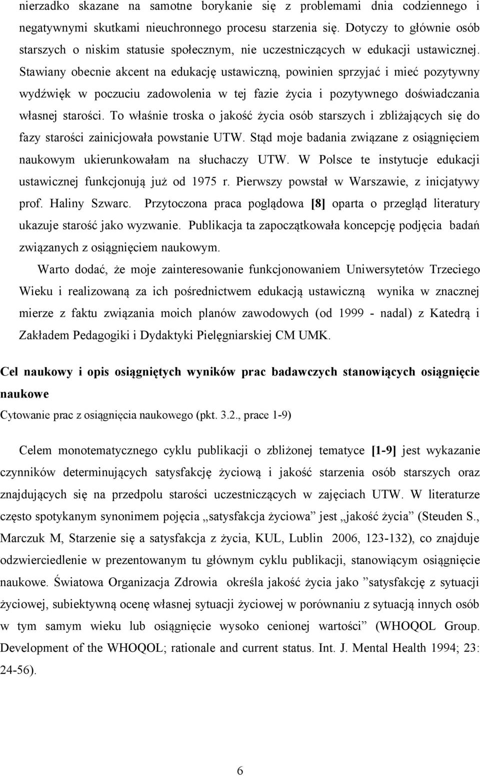 Stawiany obecnie akcent na edukację ustawiczną, powinien sprzyjać i mieć pozytywny wydźwięk w poczuciu zadowolenia w tej fazie życia i pozytywnego doświadczania własnej starości.