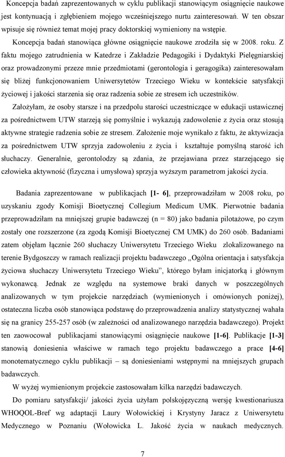 Z faktu mojego zatrudnienia w Katedrze i Zakładzie Pedagogiki i Dydaktyki Pielęgniarskiej oraz prowadzonymi przeze mnie przedmiotami (gerontologia i geragogika) zainteresowałam się bliżej