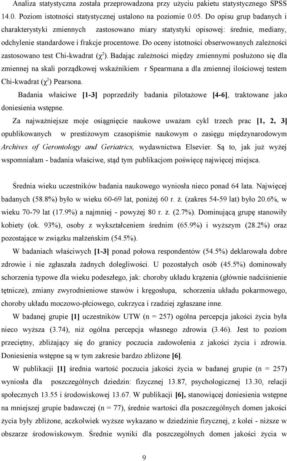 Do oceny istotności obserwowanych zależności zastosowano test Chi-kwadrat (χ 2 ).