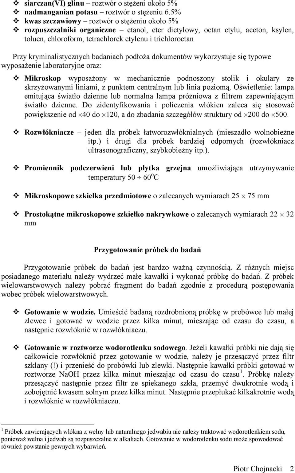 kryminalistycznych badaniach podłoża dokumentów wykorzystuje się typowe wyposażenie laboratoryjne oraz: Mikroskop wyposażony w mechanicznie podnoszony stolik i okulary ze skrzyżowanymi liniami, z