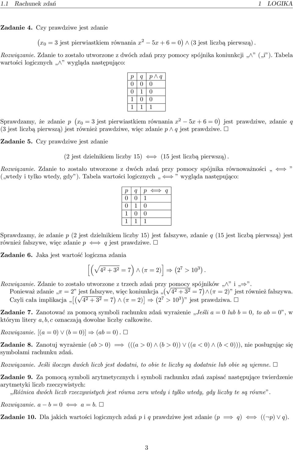 Tabela wartości logicznch wgląda następująco: p q p q 0 0 0 0 0 0 0 Sprawdzam, że zdanie p ( 0 = 3 jest pierwiastkiem równania 2 5 + 6 = 0 ) jest prawdziwe, zdanie q (3 jest liczbą pierwszą) jest