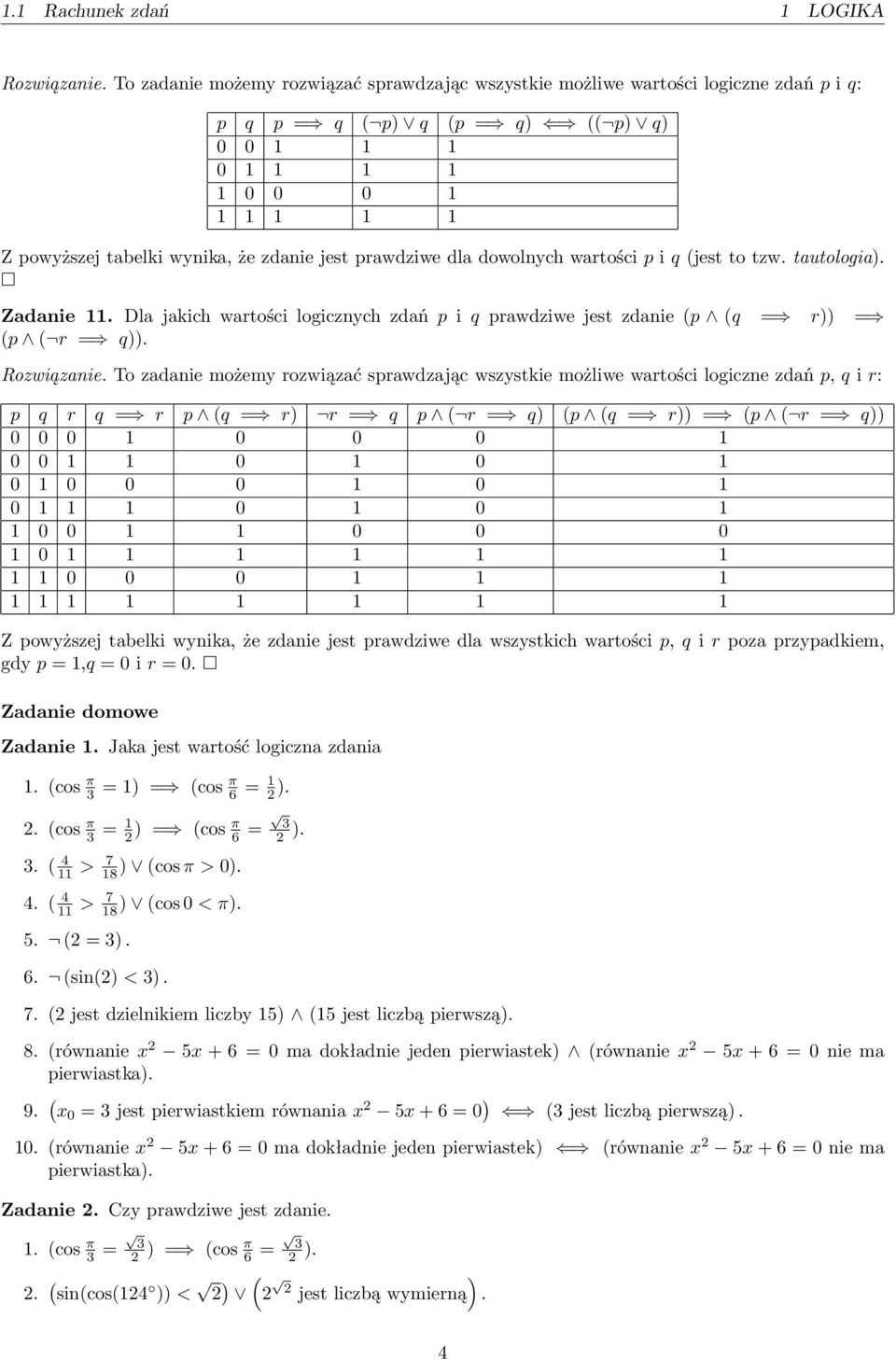 wartości p i q (jest to tzw. tautologia). Zadanie. Dla jakich wartości logicznch zdań p i q prawdziwe jest zdanie (p (q = r)) = (p ( r = q)). Rozwiązanie.