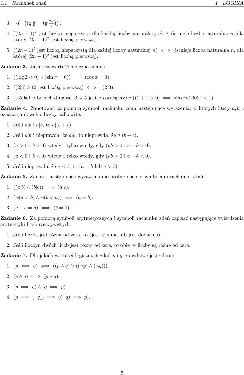 ((log 2 < 0) (sin π = 0)) = (cos π = 0). 2. ((2 3) (2 jest liczbą pierwszą) (2 3). 3. (trójkąt o bokach długości 3, 4, 5 jest prostokątn) ((2 + > 0) = sin cos 2009 < ). Zadanie 4.