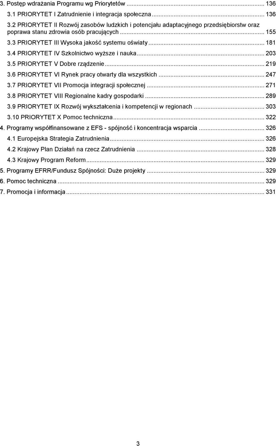 .. 247 3.7 PRIORYTET VII Promocj integrcji społecznej... 271 3.8 PRIORYTET VIII Regionlne kdry gospodrki... 289 3.9 PRIORYTET IX Rozwój wyksztłceni i kompetencji w regionch... 303 3.