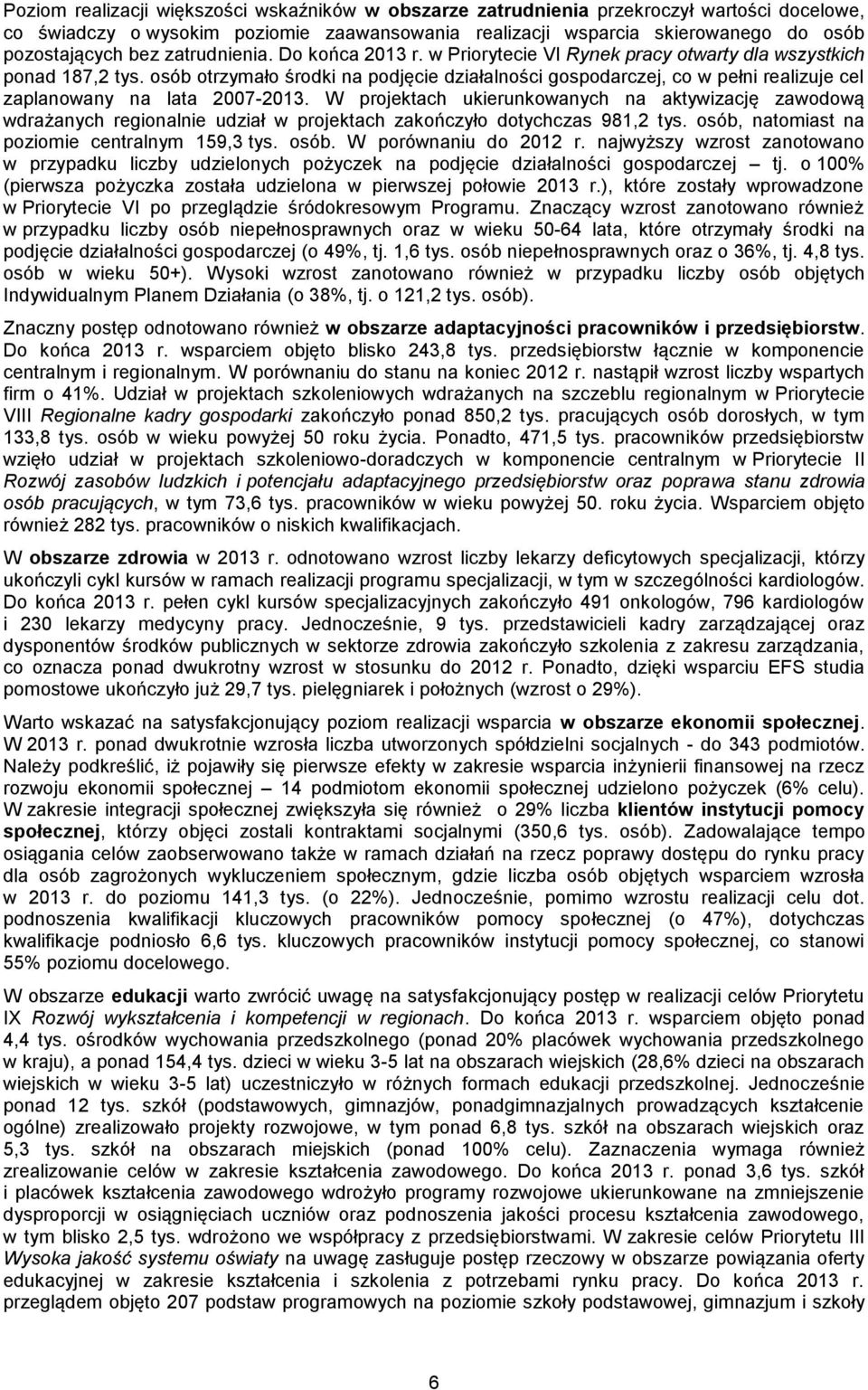 W projektch ukierunkownych n ktywizcję zwodową wdrżnych regionlnie udził w projektch zkończyło dotychczs 981,2 tys. osób, ntomist n poziomie centrlnym 159,3 tys. osób. W porównniu do 2012 r.