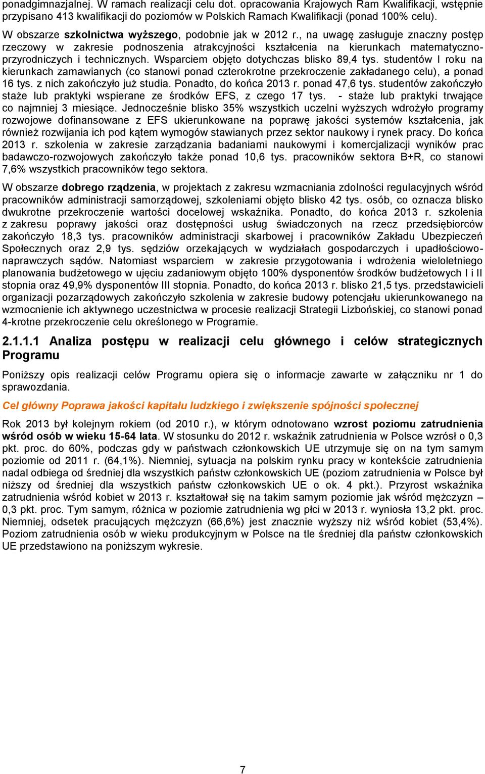 Wsprciem objęto dotychczs blisko 89,4 tys. studentów I roku n kierunkch zmwinych (co stnowi pond czterokrotne przekroczenie zkłdnego celu), pond 16 tys. z nich zkończyło już studi.