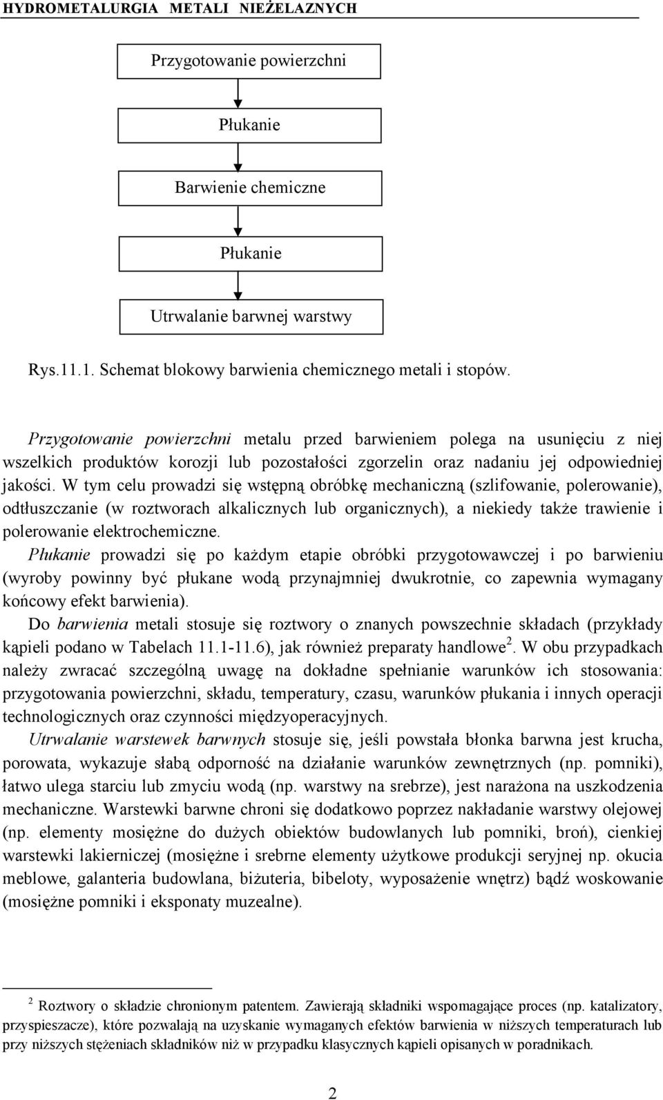 W tym celu prowadzi się wstępną obróbkę mechaniczną (szlifowanie, polerowanie), odtłuszczanie (w roztworach al kalicznych lub organicznych), a niekiedy także trawienie i polerowanie elektrochemiczne.