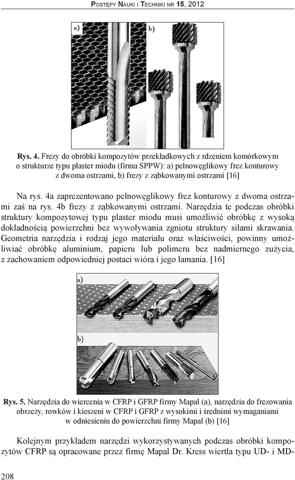 Na rys. 4a zaprezentowano pełnowęglikowy frez konturowy z dwoma ostrzami zaś na rys. 4b frezy z ząbkowanymi ostrzami.