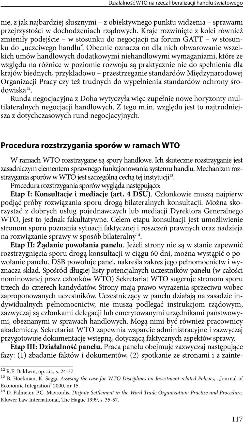 Obecnie oznacza on dla nich obwarowanie wszelkich umów handlowych dodatkowymi niehandlowymi wymaganiami, które ze względu na różnice w poziomie rozwoju są praktycznie nie do spełnienia dla krajów