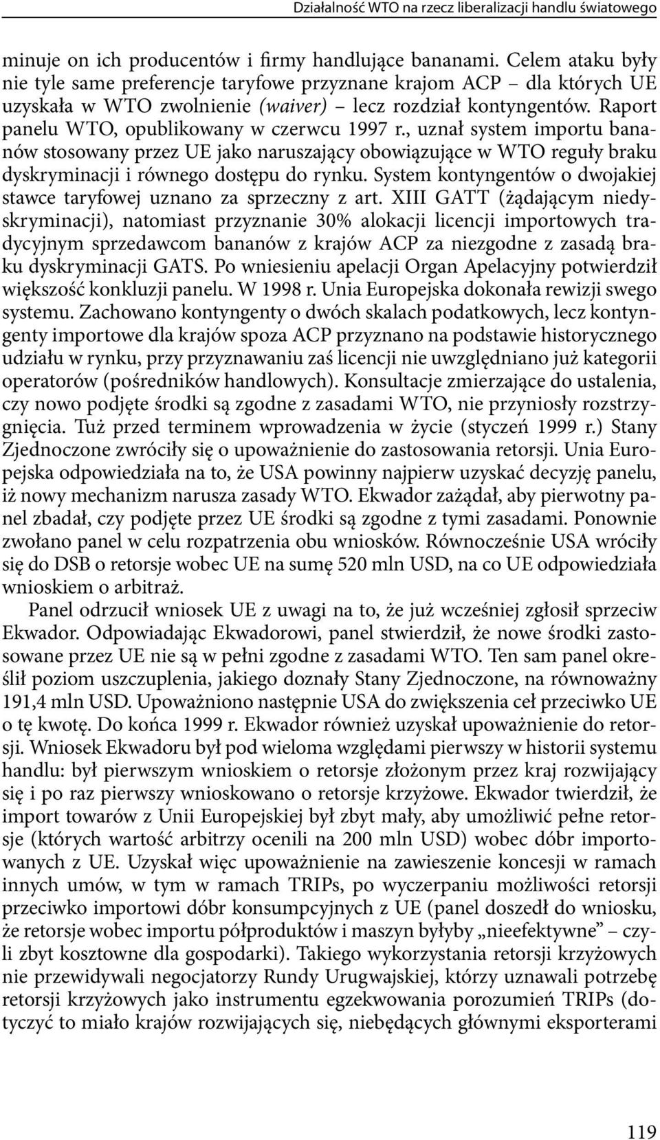 , uznał system importu bananów stosowany przez UE jako naruszający obowiązujące w WTO reguły braku dyskryminacji i równego dostępu do rynku.