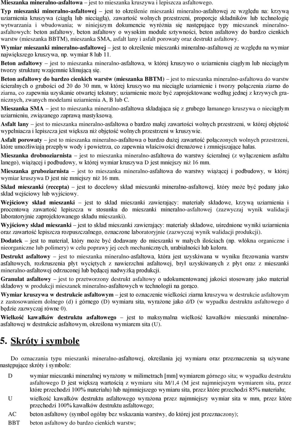 składników lub technologię wytwarzania i wbudowania; w niniejszym dokumencie wyróżnia się następujące typy mieszanek mineralnoasfaltowych: beton asfaltowy, beton asfaltowy o wysokim module