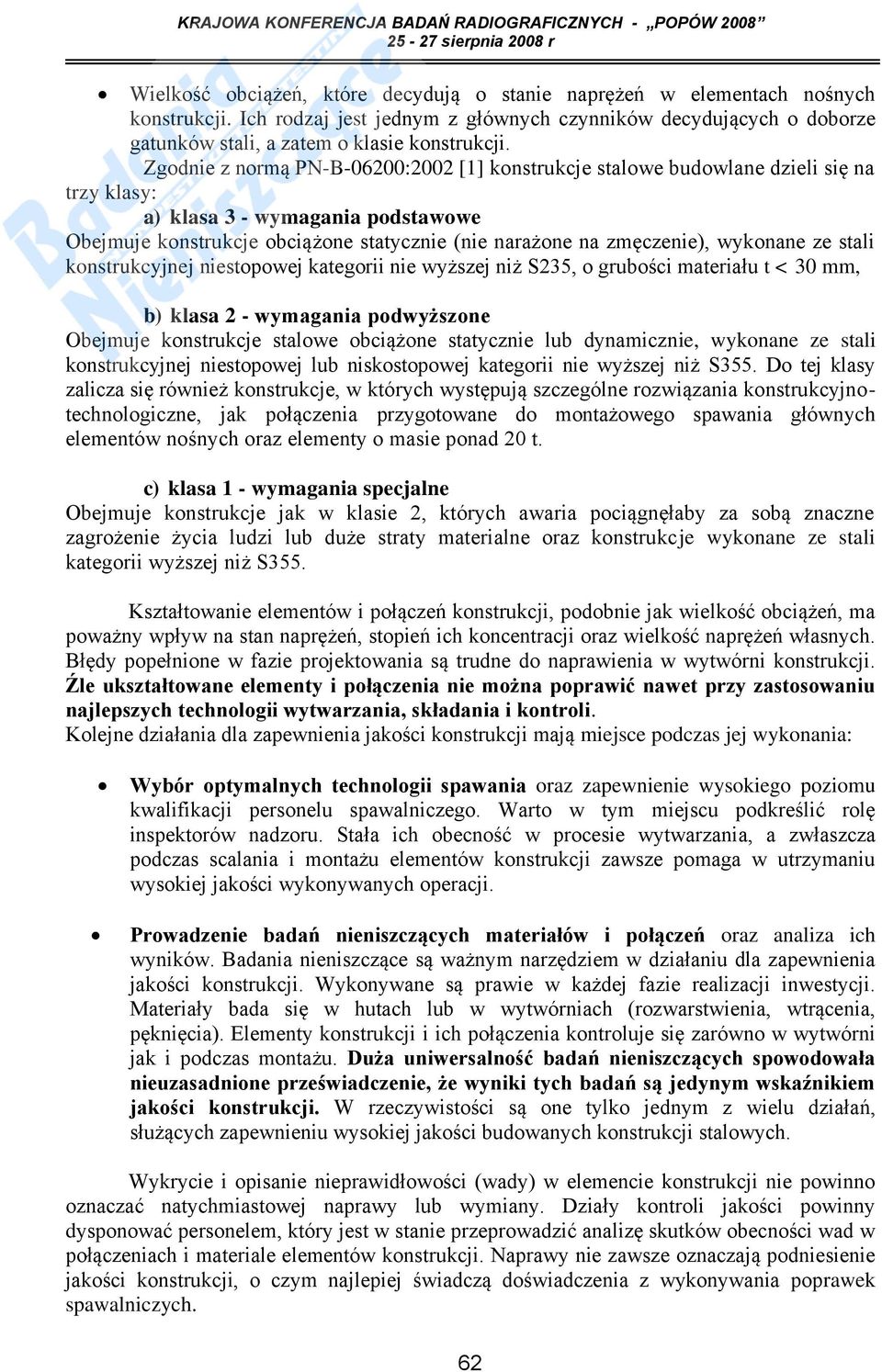 wykonane ze stali konstrukcyjnej niestopowej kategorii nie wyższej niż S235, o grubości materiału t < 30 mm, b) klasa 2 - wymagania podwyższone Obejmuje konstrukcje stalowe obciążone statycznie lub