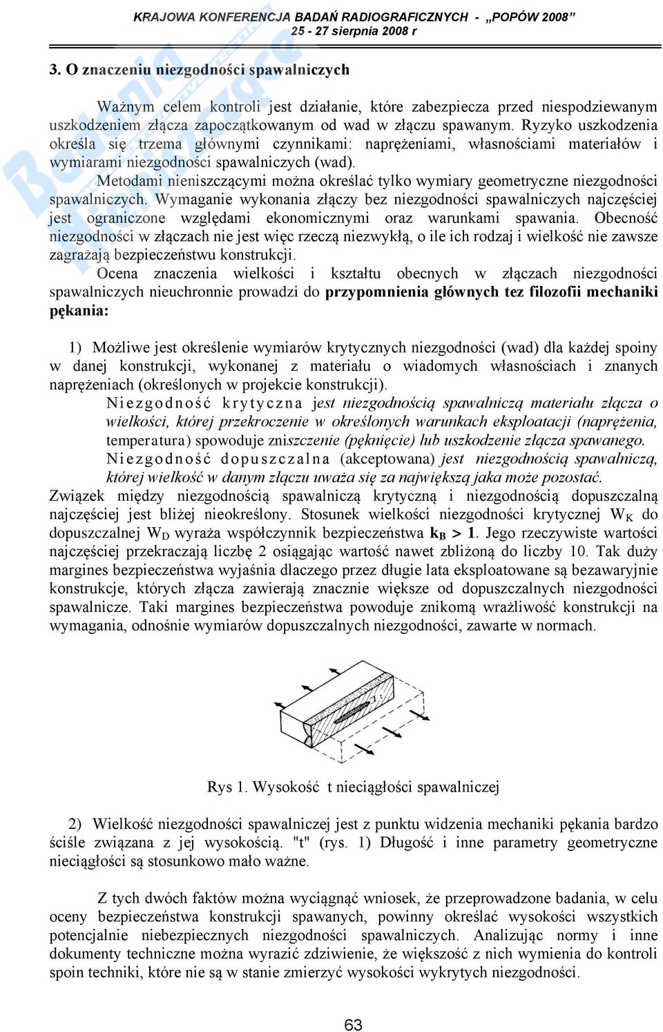 Metodami nieniszczącymi można określać tylko wymiary geometryczne niezgodności spawalniczych.