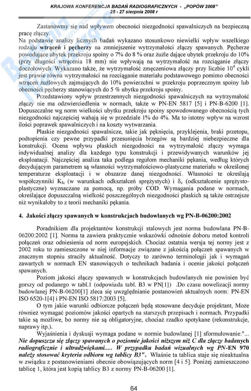 Pęcherze powodujące ubytek przekroju spoiny o 7% do 8 % oraz żużle dające ubytek przekroju do 10% (przy długości wtrącenia 18 mm) nie wpływają na wytrzymałość na rozciąganie złączy doczołowych.