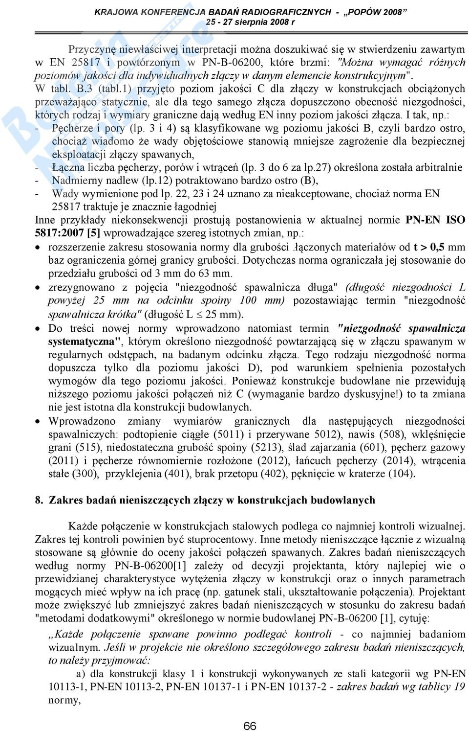 1) przyjęto poziom jakości C dla złączy w konstrukcjach obciążonych przeważająco statycznie, ale dla tego samego złącza dopuszczono obecność niezgodności, których rodzaj i wymiary graniczne dają