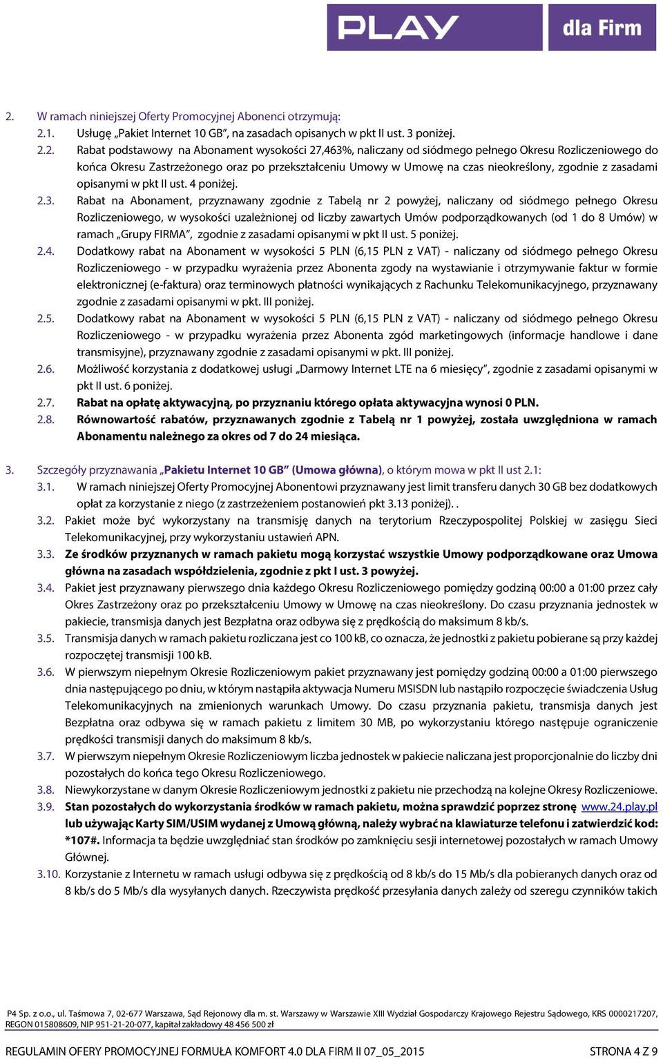 3. Rabat na Abonament, przyznawany zgodnie z Tabelą nr 2 powyżej, naliczany od siódmego pełnego Okresu Rozliczeniowego, w wysokości uzależnionej od liczby zawartych Umów podporządkowanych (od 1 do 8