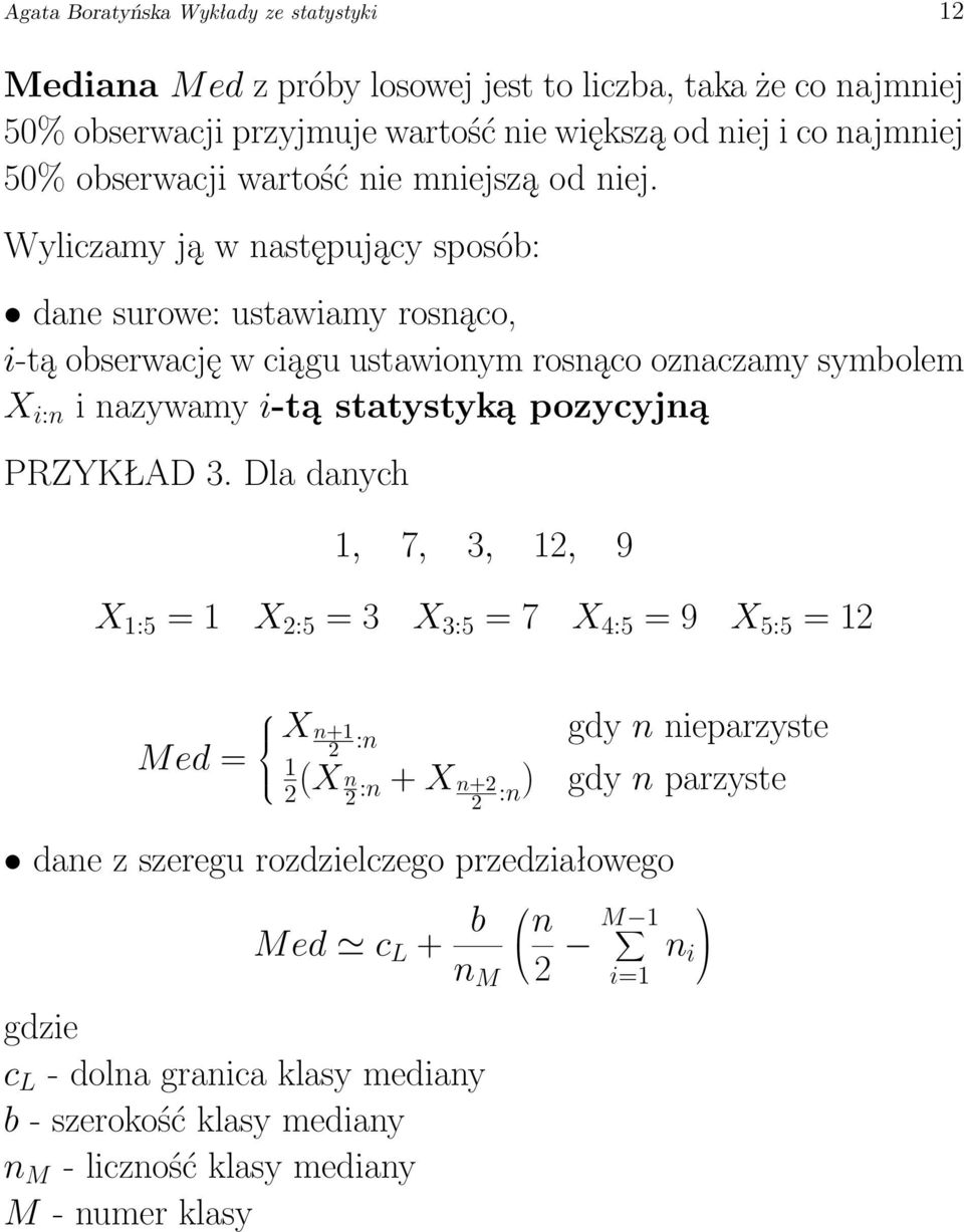 Wyliczamy ją w następujący sposób: dane surowe: ustawiamy rosnąco, i-tą obserwację w ciągu ustawionym rosnąco oznaczamy symbolem X i:n i nazywamy i-tą statystyką pozycyjną PRZYKŁAD 3.