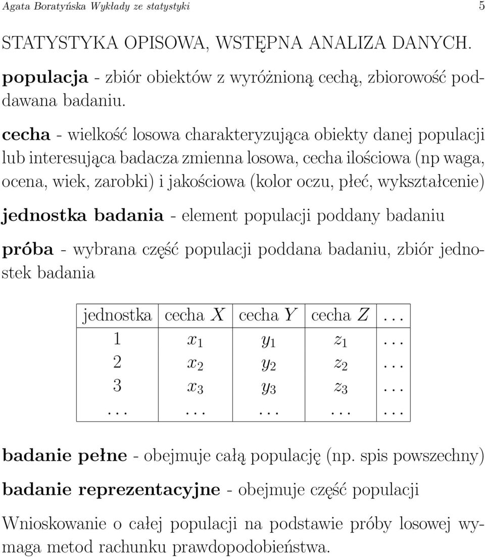 wykształcenie) jednostka badania - element populacji poddany badaniu próba - wybrana część populacji poddana badaniu, zbiór jednostek badania jednostka cecha X cecha Y cecha Z... 1 x 1 y 1 z 1.