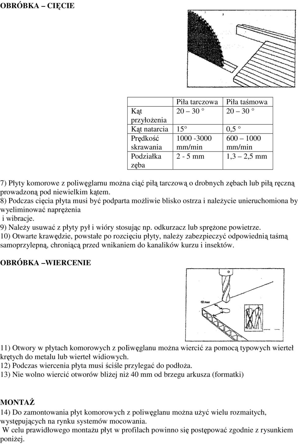 8) Podczas cięcia płyta musi być podparta możliwie blisko ostrza i należycie unieruchomiona by wyeliminować naprężenia i wibracje. 9) Należy usuwać z płyty pył i wióry stosując np.