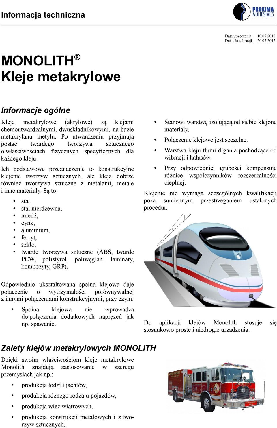 Połączenie klejowe jest szczelne. Warstwa kleju tłumi drgania pochodzące od wibracji i hałasów.