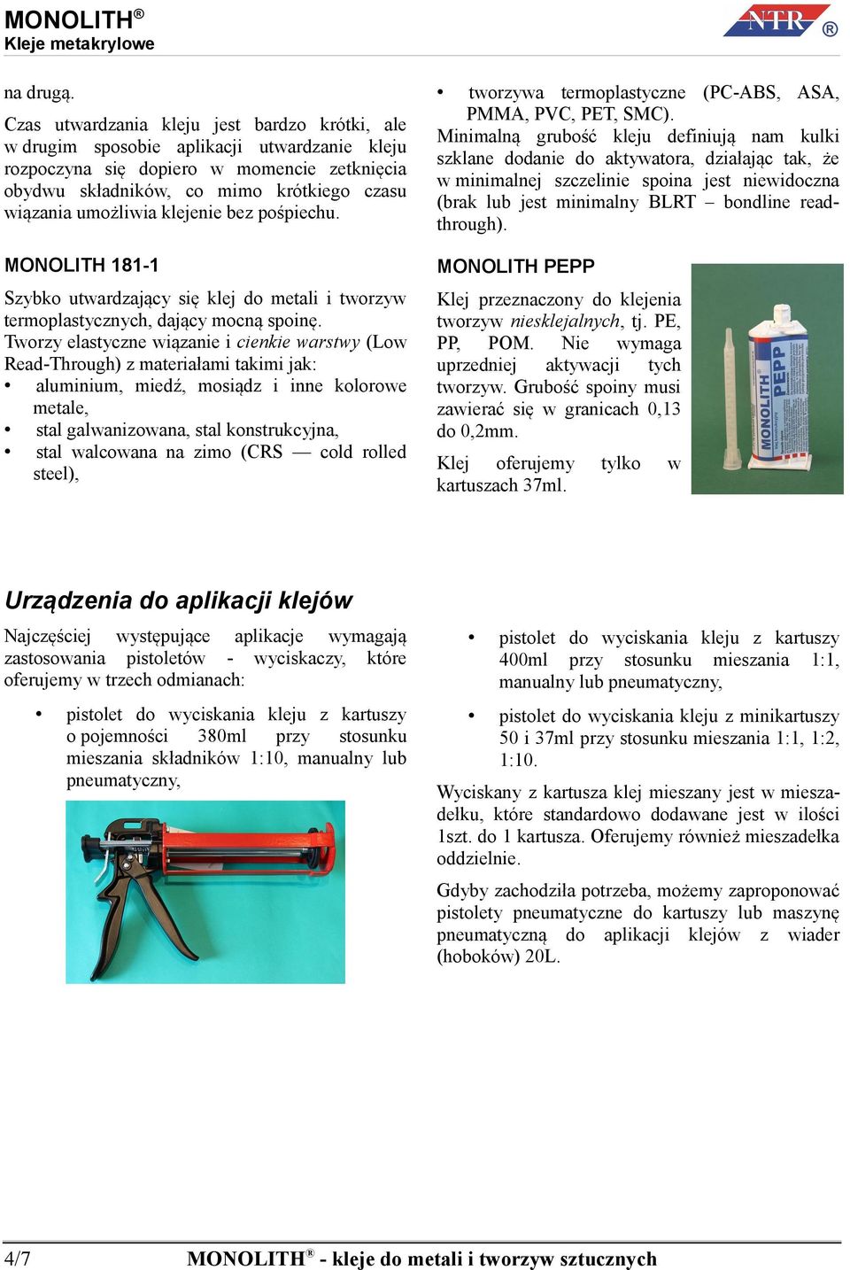 Czas utwardzania kleju jest bardzo krótki, ale w drugim sposobie aplikacji utwardzanie kleju rozpoczyna się dopiero w momencie zetknięcia obydwu składników, co mimo krótkiego czasu wiązania umożliwia