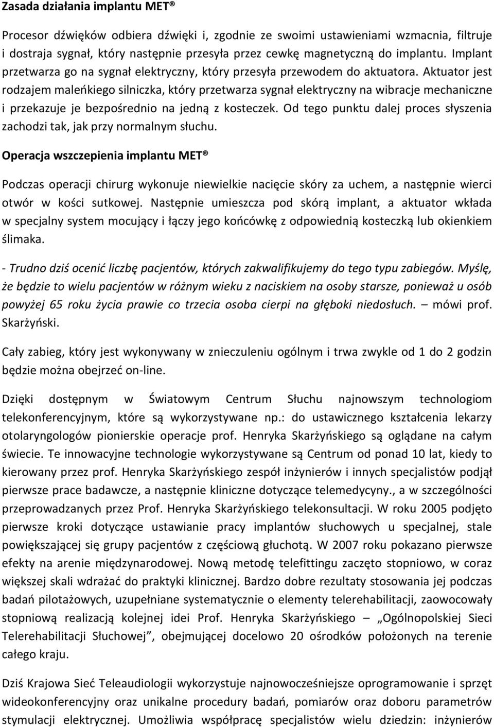 Aktuator jest rodzajem maleńkiego silniczka, który przetwarza sygnał elektryczny na wibracje mechaniczne i przekazuje je bezpośrednio na jedną z kosteczek.