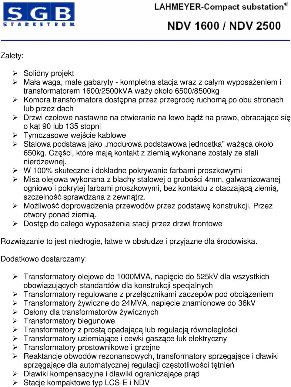 podstawowa jednostka ważąca około 650kg. Części, które mają kontakt z ziemią wykonane zostały ze stali nierdzewnej.