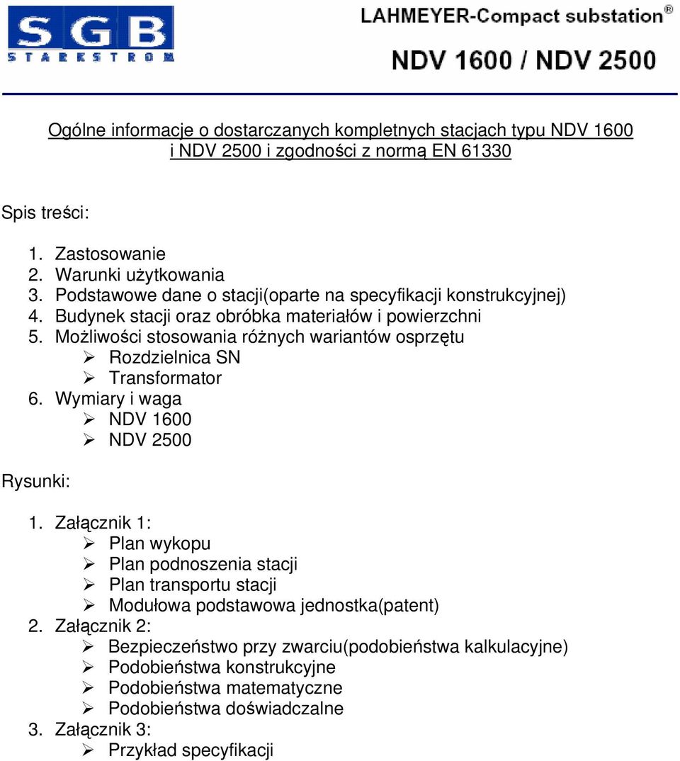 Możliwości stosowania różnych wariantów osprzętu Rozdzielnica SN Transformator 6. Wymiary i waga NDV 1600 NDV 2500 Rysunki: 1.