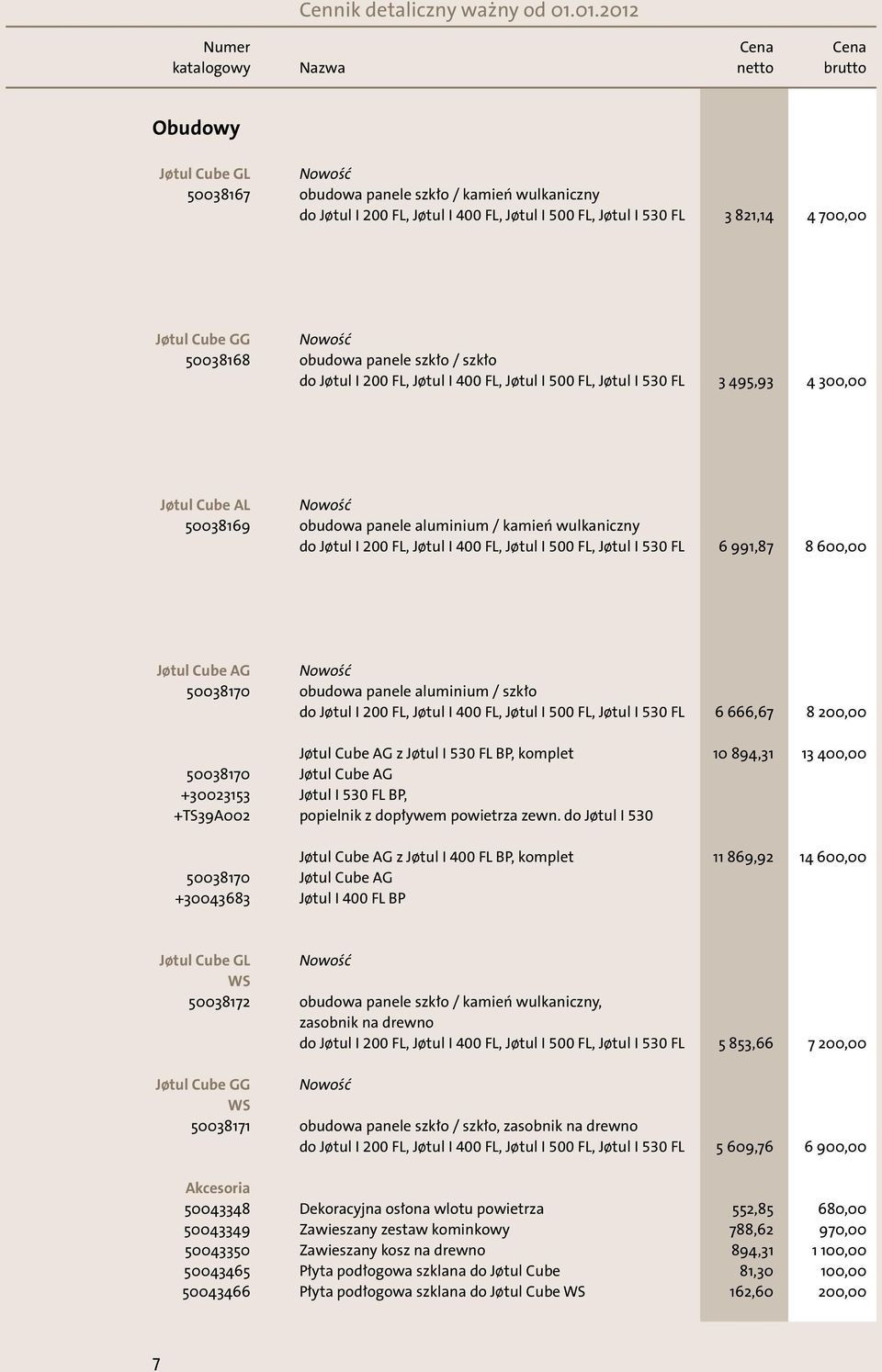 200 FL, Jøtul I 400 FL, Jøtul I 500 FL, Jøtul I 530 FL 6 991,87 8 600,00 Jøtul Cube G Nowość 50038170 obudowa panele aluminium / szkło do Jøtul I 200 FL, Jøtul I 400 FL, Jøtul I 500 FL, Jøtul I 530