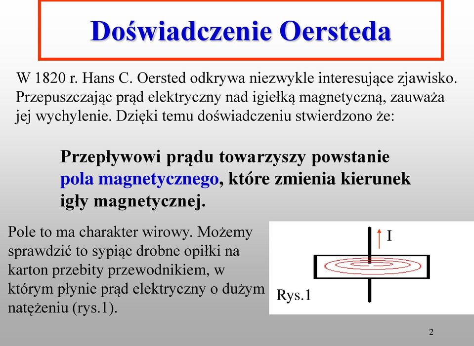 Dzięki temu doświadczeniu stwierdzono że: Przepływowi prądu towarzyszy powstanie pola magnetycznego, które zmienia