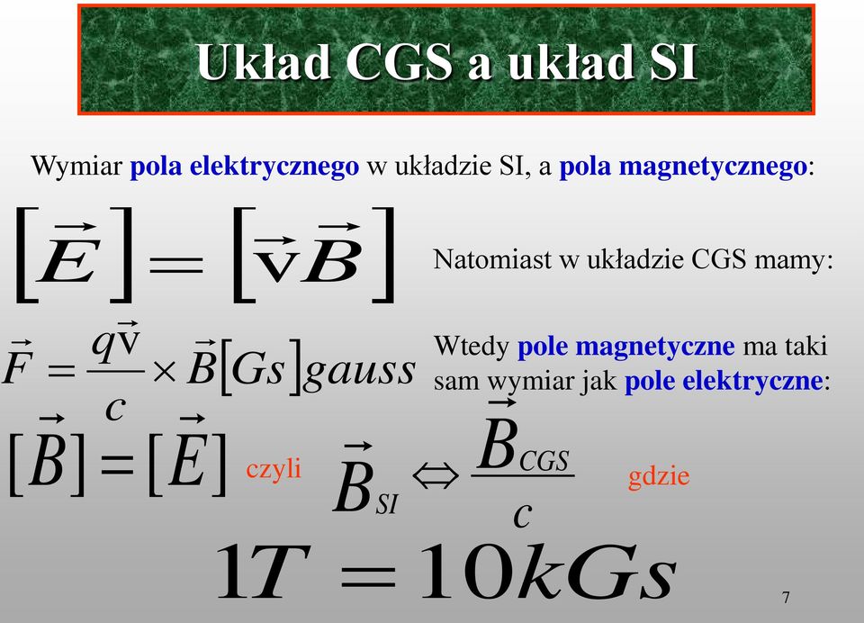 mamy: q F [ Gs]gauss c [ ] [ E] czyli v Wtedy pole magnetyczne