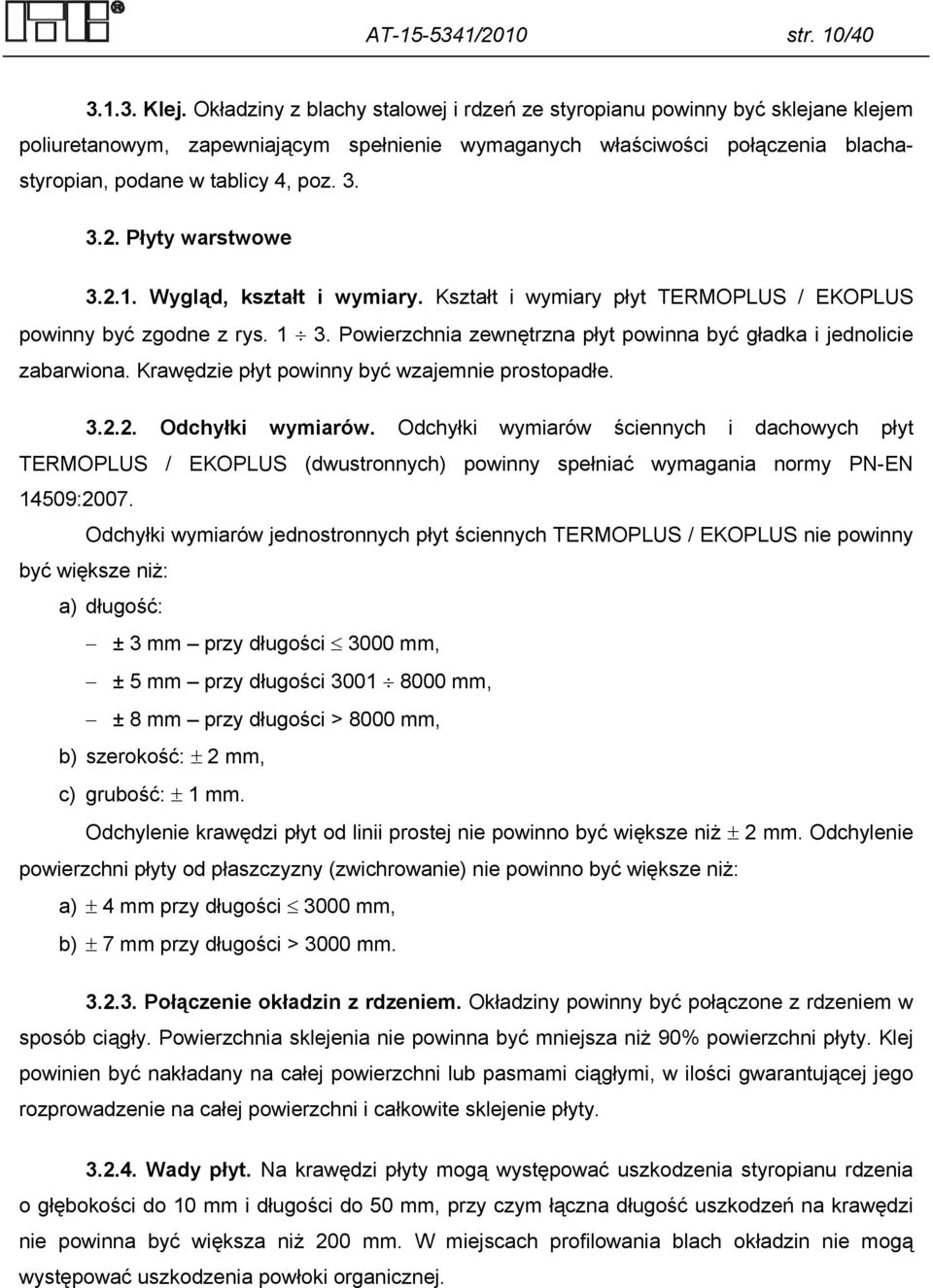 Płyty warstwowe 3.2.1. Wygląd, kształt i wymiary. Kształt i wymiary płyt TERMOPLUS / EKOPLUS powinny być zgodne z rys. 1 3. Powierzchnia zewnętrzna płyt powinna być gładka i jednolicie zabarwiona.