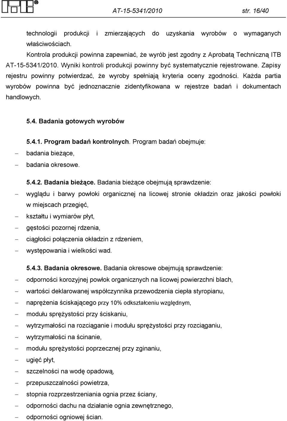 Zapisy rejestru powinny potwierdzać, że wyroby spełniają kryteria oceny zgodności. Każda partia wyrobów powinna być jednoznacznie zidentyfikowana w rejestrze badań i dokumentach handlowych. 5.4.