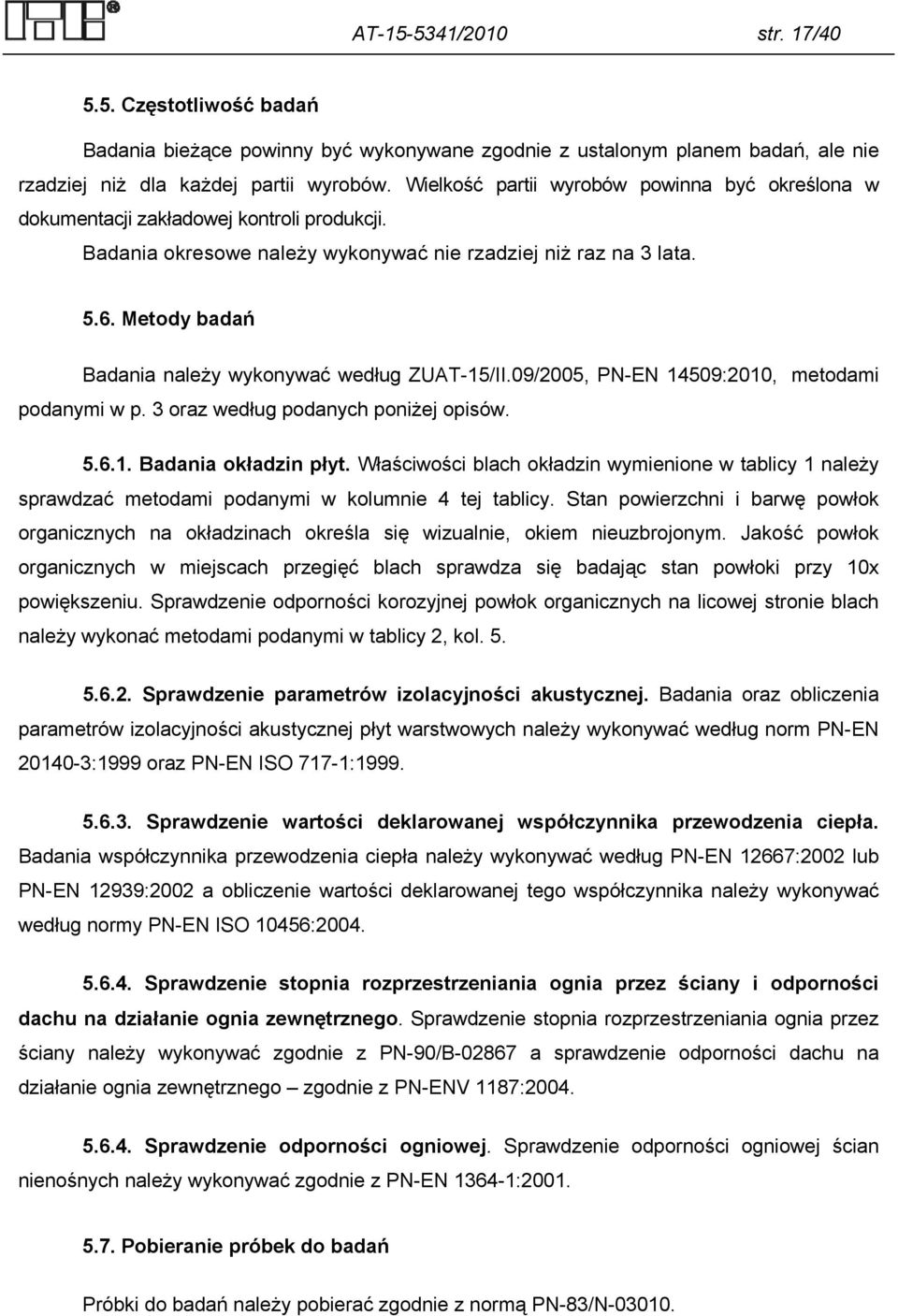 Metody badań Badania należy wykonywać według ZUAT-15/II.09/2005, PN-EN 14509:2010, metodami podanymi w p. 3 oraz według podanych poniżej opisów. 5.6.1. Badania okładzin płyt.