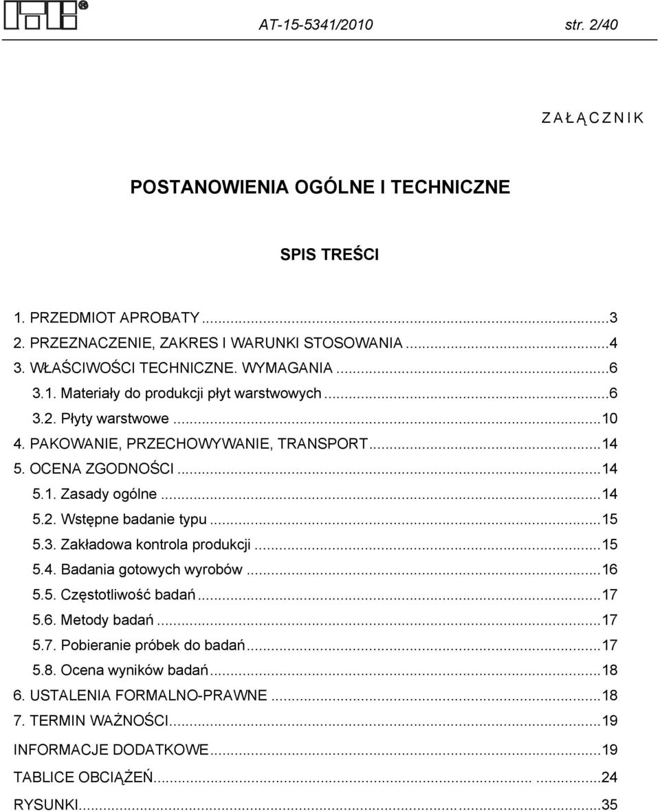 .. 14 5.1. Zasady ogólne... 14 5.2. Wstępne badanie typu... 15 5.3. Zakładowa kontrola produkcji... 15 5.4. Badania gotowych wyrobów... 16 5.5. Częstotliwość badań... 17 5.6. Metody badań.