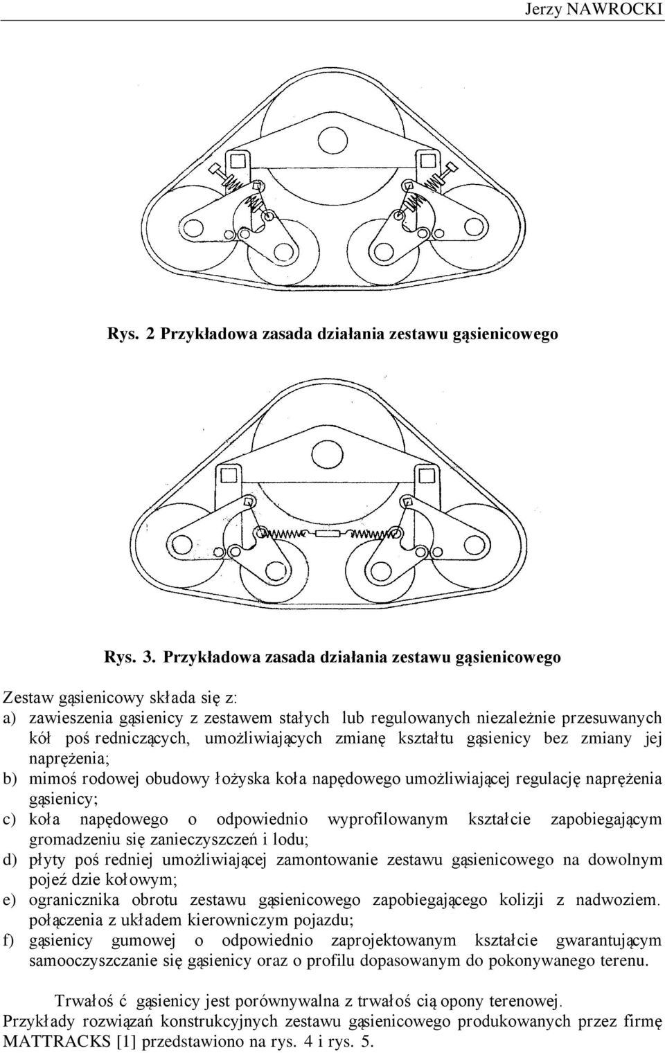 umożliwiających zmianę kształtu gąsienicy bez zmiany jej naprężenia; b) mimoś rodowej obudowy łożyska koła napędowego umożliwiającej regulację naprężenia gąsienicy; c) koła napędowego o odpowiednio