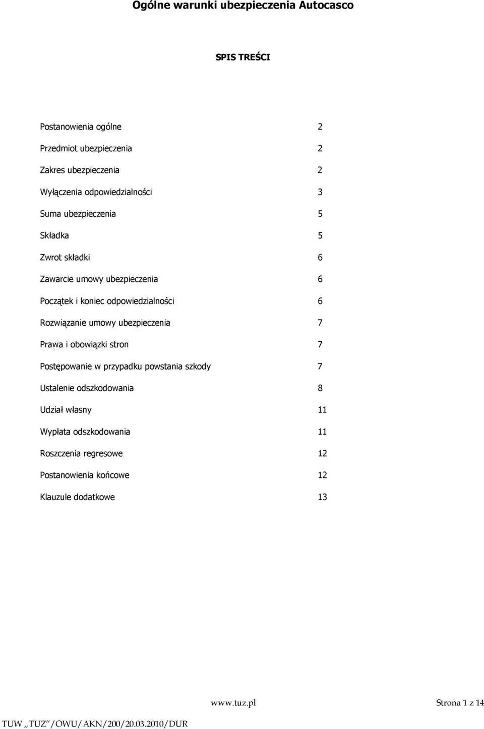 odpowiedzialności 6 Rozwiązanie umowy ubezpieczenia 7 Prawa i obowiązki stron 7 Postępowanie w przypadku powstania szkody 7