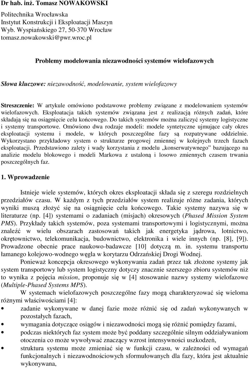 modelowaniem systemów wielofazowych. Eksploatacja takich systemów związana jest z realizacją różnych zadań, które składają się na osiągnięcie celu końcowego.