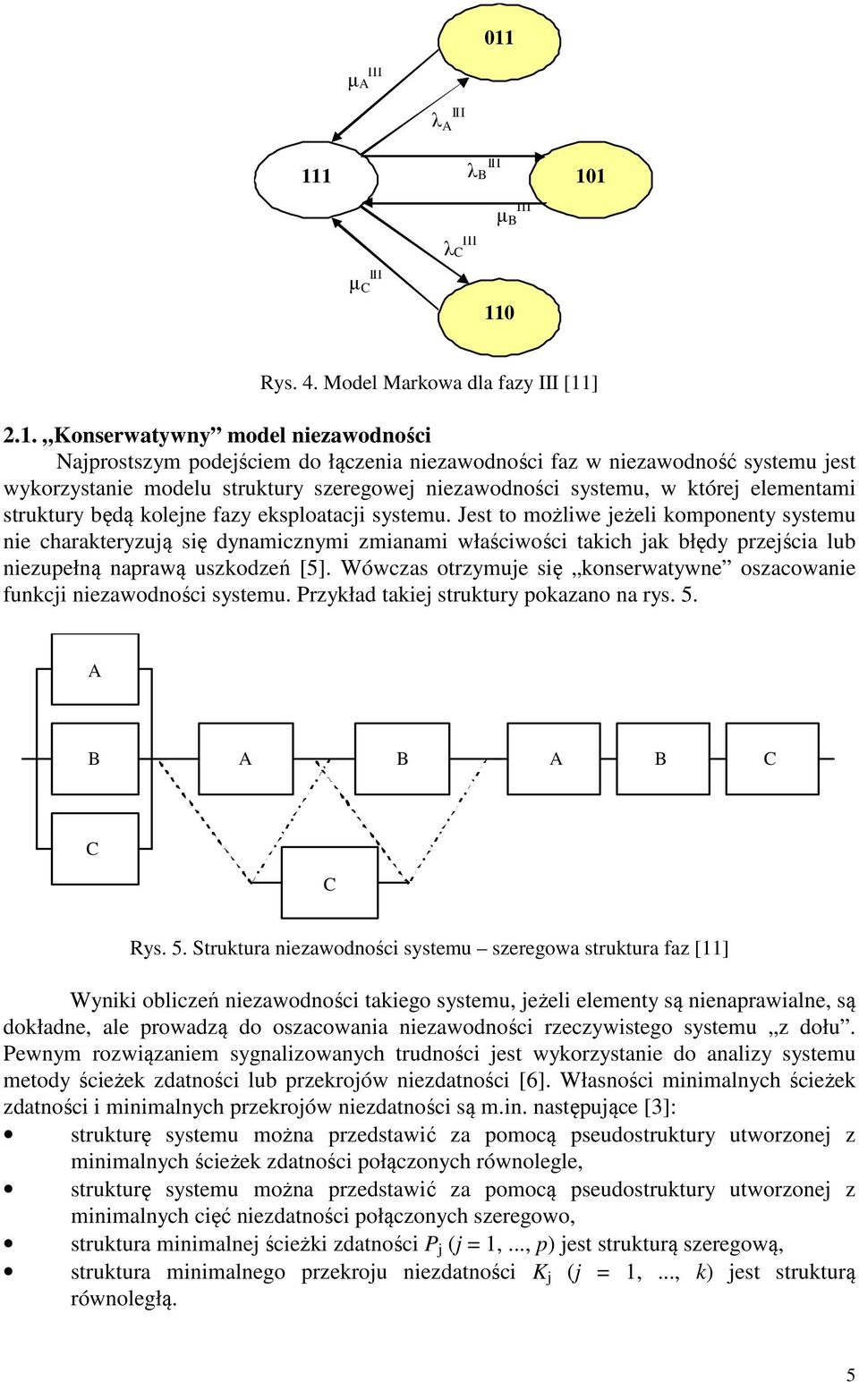 Jest to możliwe jeżeli komponenty systemu nie charakteryzują się dynamicznymi zmianami właściwości takich jak błędy przejścia lub niezupełną naprawą uszkodzeń [5].