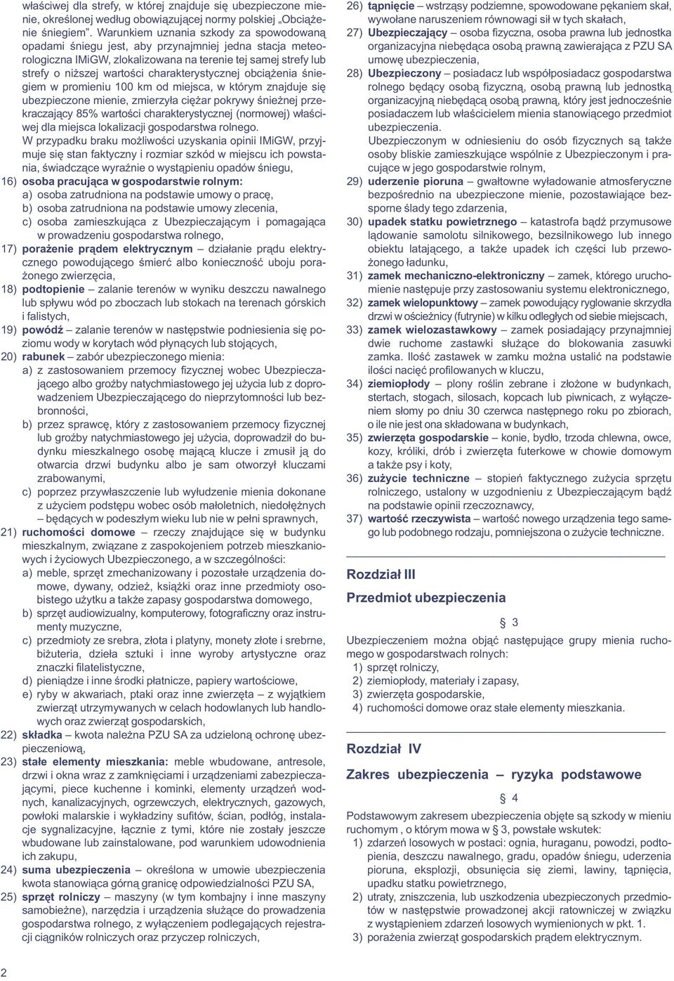 Warunkiem uznania szkody za spowodowaną 27) Ubezpieczający osoba fizyczna, osoba prawna lub jednostka opadami śniegu jest, aby przynajmniej jedna stacja meteo- organizacyjna niebędąca osobą prawną