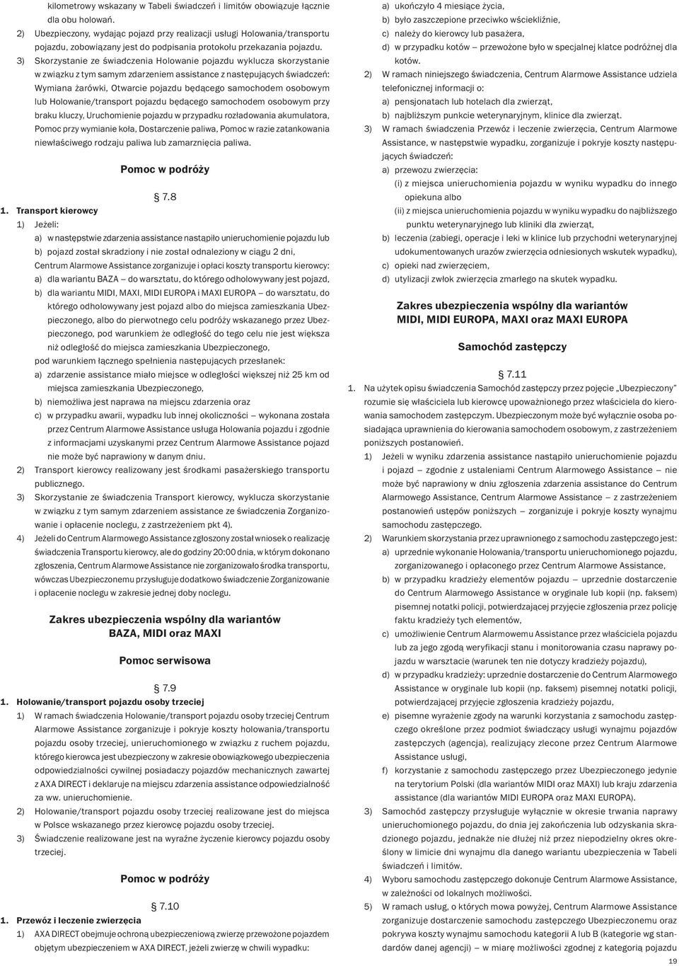 3) Skorzystanie ze świadczenia Holowanie pojazdu wyklucza skorzystanie w związku z tym samym zdarzeniem assistance z następujących świadczeń: Wymiana żarówki, Otwarcie pojazdu będącego samochodem