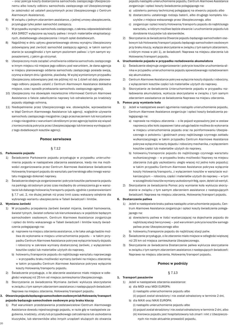 7) W przypadku wynajmu samochodu zastępczego, z zakresu odpowiedzialności AXA DIRECT wyłączone są koszty paliwa i innych materiałów eksploatacyjnych, dodatkowego ubezpieczenia i innych opłat